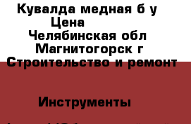 Кувалда медная б/у › Цена ­ 1 200 - Челябинская обл., Магнитогорск г. Строительство и ремонт » Инструменты   